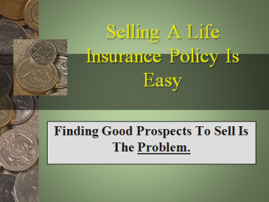 Selling a life insurance policy is easy, but getting the leads is the problem